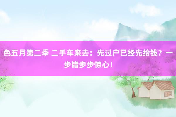色五月第二季 二手车来去：先过户已经先给钱？一步错步步惊心！